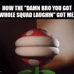 fr | HOW THE "DAMN BRO YOU GOT THE WHOLE SQUAD LAUGHIN" GOT ME LIKE | image tagged in gifs,my honest reaction | made w/ Imgflip video-to-gif maker