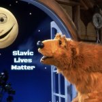 Bear in the big blue house | Slavic Lives Matter | image tagged in bear in the big blue house,slavic | made w/ Imgflip meme maker