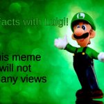 Fun Facts with Luigi | This meme will not get any views | image tagged in fun facts with luigi | made w/ Imgflip meme maker
