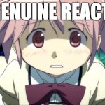 Madoka | MY GENUINE REACTION: | image tagged in madoka is scared | made w/ Imgflip meme maker