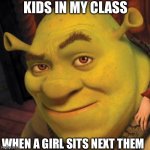 W RIZZ ? | KIDS IN MY CLASS; WHEN A GIRL SITS NEXT THEM | image tagged in shrek sexy face,school,simp,rizz,hello there,lady | made w/ Imgflip meme maker