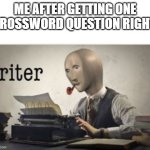 riter | ME AFTER GETTING ONE CROSSWORD QUESTION RIGHT | image tagged in riter | made w/ Imgflip meme maker