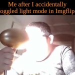 Holy shet, why is it so bright in here? | Me after I accidentally toggled light mode in Imgflip. | image tagged in kid shining light into face,rip my eyes | made w/ Imgflip meme maker