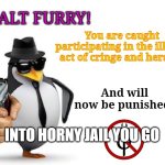 anti-furry meme #8 | INTO HORNY JAIL YOU GO | image tagged in halt furry,anti furry,anti zoo | made w/ Imgflip meme maker