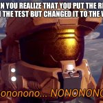 This is annoying asf | WHEN YOU REALIZE THAT YOU PUT THE RIGHT ANSWER ON THE TEST BUT CHANGED IT TO THE WRONG ONE | image tagged in nonononono | made w/ Imgflip meme maker