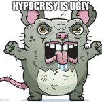 Hypocrisy is Ugly | HYPOCRISY IS UGLY | image tagged in ugly mouse rat monster jpp,communications,relationships,human beings,humanities,self-help | made w/ Imgflip meme maker