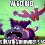 W so big it's eating chowder