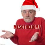 Bummer Santa | MESOTHELIOMA | image tagged in bummer santa,mesothelioma,cancer,i can't breathe,santa claus,merry christmas | made w/ Imgflip meme maker