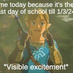 Visible excitement | me today because it's the last day of school till 1/3/24. | image tagged in visible excitement | made w/ Imgflip meme maker