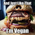 Oh, I really didn’t want onion | And Just Like That; I’m Vegan | image tagged in hamburger,burger,from hell,memes,vegan,vegetarian | made w/ Imgflip meme maker