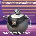 Daddy's hungre bigweld | Hello pookie wookie bear; daddy's hungre... | image tagged in vaporwave bigweld | made w/ Imgflip meme maker