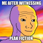 Fulfillment of Peak Fiction | ME AFTER WITNESSING; PEAK FICTION | image tagged in sunset wojak | made w/ Imgflip meme maker