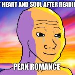 Sunset Wojak | MY HEART AND SOUL AFTER READING; PEAK ROMANCE | image tagged in sunset wojak | made w/ Imgflip meme maker