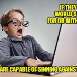 Betrayal | IF THEY WOULD SIN FOR OR WITH YOU; THEY ARE CAPABLE OF SINNING AGAINST YOU | image tagged in shocked kid on computer | made w/ Imgflip meme maker