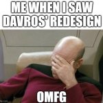 A Doctor Who Meme | ME WHEN I SAW DAVROS' REDESIGN; OMFG | image tagged in memes,captain picard facepalm,doctor who | made w/ Imgflip meme maker