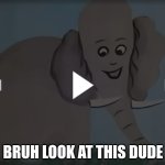 Elephant | BRUH LOOK AT THIS DUDE | image tagged in elephant | made w/ Imgflip meme maker
