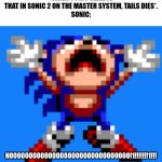sonic sad | *WHEN SONIC REALISE THAT IN SONIC 2 ON THE MASTER SYSTEM, TAILS DIES*.
SONIC:; NOOOOOOOOOOOOOOOOOOOOOOOOOOOOOOO!1!!!!!!!1!!! | image tagged in sonic sad,sonic 2,sega master system,bad ending | made w/ Imgflip meme maker