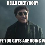 Doc Ock Hello Peter | HELLO EVERYBODY; HOPE YOU GUYS ARE DOING WELL | image tagged in doc ock hello peter | made w/ Imgflip meme maker