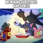 taste's good | ME MIXING APPLE JUCE 
AND SPRITE | image tagged in evil tom pouring stuff,apple,soda,mix | made w/ Imgflip meme maker
