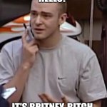 Crying Justin | HELLO? IT'S BRITNEY, BITCH. | image tagged in crying justin | made w/ Imgflip meme maker