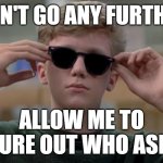 Who asked? NO ONE | DON'T GO ANY FURTHER; ALLOW ME TO FIGURE OUT WHO ASKED | image tagged in invented swag before it was cool,funny memes,funny,memes,who asked | made w/ Imgflip meme maker