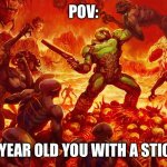 Doomguy | POV:; 9 YEAR OLD YOU WITH A STICK | image tagged in doomguy | made w/ Imgflip meme maker