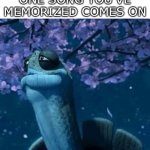 My time has come | WHEN THAT ONE SONG YOU'VE MEMORIZED COMES ON | image tagged in funny,memes,meme,relatable | made w/ Imgflip meme maker