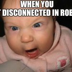 mad baby | WHEN YOU GET DISCONNECTED IN ROBLOX | image tagged in mad baby | made w/ Imgflip meme maker