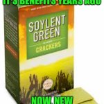 Soylent Green | YOU FIRST HEARD OF IT'S BENEFITS YEARS AGO; NOW, NEW AND IMPROVED! | image tagged in soylent green | made w/ Imgflip meme maker
