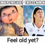 Remember this kid? | THIS IS HIM NOW. REMEMBER THIS KID? | image tagged in remember this kid | made w/ Imgflip meme maker