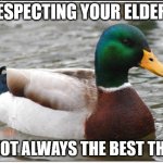 For example, they could be toxic and view respect as a one-way street | RESPECTING YOUR ELDERS; IS NOT ALWAYS THE BEST THING | image tagged in memes,actual advice mallard | made w/ Imgflip meme maker