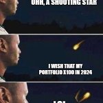 Wish my portfolio x100 too hard | OHH, A SHOOTING STAR; I WISH THAT MY PORTFOLIO X100 IN 2024; LOL | image tagged in funny,funny memes,cryptocurrency,crypto,cryptography | made w/ Imgflip meme maker