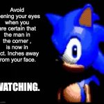 Don't | Avoid opening your eyes when you are certain that the man in the corner , is now in fact. Inches away from your face. WATCHING. | image tagged in sonic stares | made w/ Imgflip meme maker
