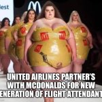 Flight attendants are to sexy | UNITED AIRLINES PARTNER’S WITH MCDONALDS FOR NEW GENERATION OF FLIGHT ATTENDANTS | image tagged in exporting big,memes,funny,funny memes | made w/ Imgflip meme maker