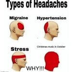 Types of Headaches meme | Christmas music in October; WHY!!! | image tagged in types of headaches meme | made w/ Imgflip meme maker