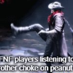 New Template | FNF players listening to their brother choke on peanut butter: | image tagged in gifs,so true memes | made w/ Imgflip video-to-gif maker