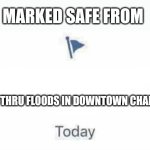 Marked Safe From | MARKED SAFE FROM; DRIVING THRU FLOODS IN DOWNTOWN CHARLESTON | image tagged in marked safe from | made w/ Imgflip meme maker