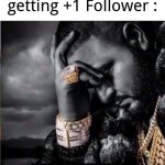 Haa.. | Me after getting +1 Follower : | image tagged in suffering from success | made w/ Imgflip meme maker