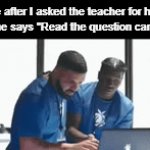 Just use your brain. | Me after I asked the teacher for help but she says "Read the question carefully" | image tagged in gifs,memes,funny,lol,relatable,true | made w/ Imgflip video-to-gif maker