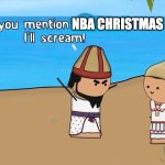 NBA Christmas Day | NBA CHRISTMAS DAY | image tagged in if you mention x i'll scream | made w/ Imgflip meme maker