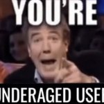 YOU'RE UNDERAGED USER meme template