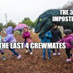 Raptor at the park | THE 3 IMPOSTERS; THE LAST 4 CREWMATES | image tagged in raptor at the park | made w/ Imgflip meme maker