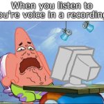 its cringe | When you listen to you're voice in a recording. | image tagged in patrick star cringing,funny,memes,funny memes | made w/ Imgflip meme maker