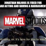 Jonathan Majors is Fired (Thank God) | JONATHAN MAJORS IS FIRED FOR BAD ACTING AND HAVING A HARRASMENT | image tagged in it's time for you to leave,marvel cinematic universe,marvel | made w/ Imgflip meme maker