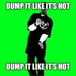 Snoop Dogg | DUMP IT LIKE IT’S HOT; DUMP IT LIKE IT’S HOT | image tagged in snoop dogg | made w/ Imgflip meme maker