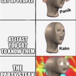 POV: You’re in a party at a restaurant | YOU DON’T KNOW A LOT OF PEOPLE; AT LEAST YOU GOT TO KNOW THEM; THE PARTY STEAK IS TOO RAW | image tagged in panik kalm angery,relatable,party,stop reading the tags | made w/ Imgflip meme maker