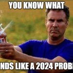 Lets circle back to this in 2024 | YOU KNOW WHAT; SOUNDS LIKE A 2024 PROBLEM | image tagged in cracking beer,new year,happy new year,problems,oh well,deal with it | made w/ Imgflip meme maker