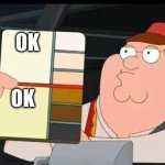 Peter Griffin skin color chart race terrorist blank | OK; OK | image tagged in no racism,tag,ha ha tags go brr,you have been eternally cursed for reading the tags,tags,why are you reading the tags | made w/ Imgflip meme maker