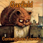 9 lives across infinity | Garfield; Contemplates Eternity | image tagged in garfield,memes,garfield god has abandoned us,i hate mondays,existentialism,eternity | made w/ Imgflip meme maker