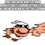 roblox | POV THAT HERO HUNTER FROM STRONGEST BATTLEGROND TRYING TO FIGHT ME FOR NO REASON AFTER I JUST SPAWN | image tagged in death,goofy ahh | made w/ Imgflip meme maker
